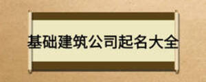 基礎(chǔ)建筑公司起名大全