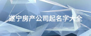 遂寧房產(chǎn)公司起名字大全