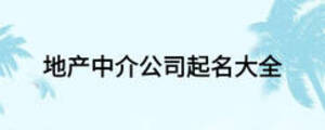 地產(chǎn)中介公司起名大全