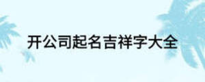 開(kāi)公司起名吉祥字大全