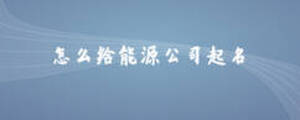 怎么給能源公司起名