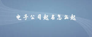 電子公司起名怎么起