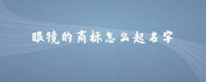 眼鏡的商標怎么起名字