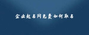 企業(yè)起名網(wǎng)免費如何取名