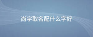 尚字取名配什么字好