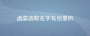 鹵菜店取名字有創(chuàng)意的