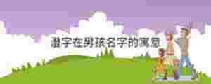 澄字在男孩名字的寓意