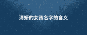 清妍的女孩名字的含義