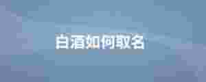 白酒如何取名
