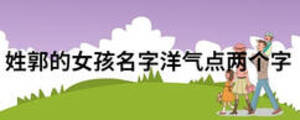 姓郭的女孩名字洋氣點(diǎn)兩個(gè)字