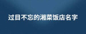 過目不忘的湘菜飯店名字