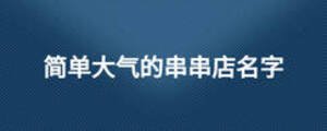 簡單大氣的串串店名字
