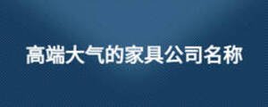 高端大氣的家具公司名稱