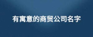 有寓意的商貿公司名字