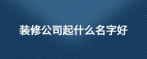 裝修公司起什么名字好