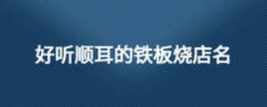 好聽(tīng)順耳的鐵板燒店名