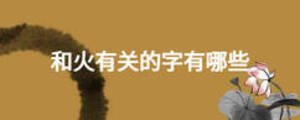 和火有關(guān)的字有哪些