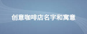 創意咖啡店名字和寓意