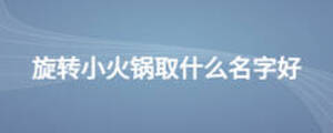 旋轉(zhuǎn)小火鍋取什么名字好