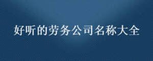 好聽的勞務公司名稱大全