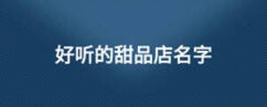好聽的甜品店名字