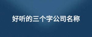好聽的三個字公司名稱