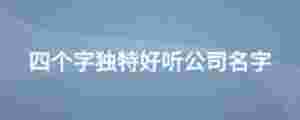 四個字獨特好聽公司名字