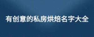 有創意的私房烘焙名字大全