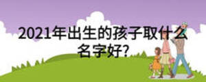2021年出生的孩子取什么名字好?