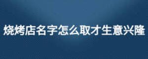 燒烤店名字怎么取才生意興隆