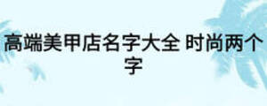 高端美甲店名字大全 時尚兩個字