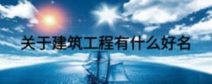 關于建筑工程有什么好名