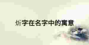 炘字在名字中的寓意