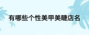 有哪些個性美甲美睫店名