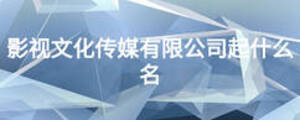 影視文化傳媒有限公司起什么名