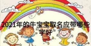 2021年的牛寶寶取名應帶哪些字好