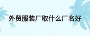 外貿服裝廠取什么廠名好