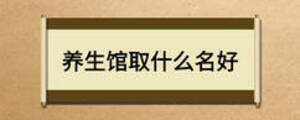 養(yǎng)生館取什么名好