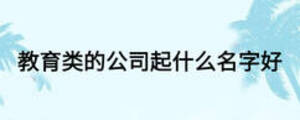 教育類的公司起什么名字好