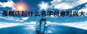 蛋糕店起什么名字創意時尚大氣