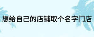 想給自己的店鋪取個名字門店