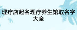 理療店起名理療養(yǎng)生館取名字大全