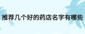 推薦幾個(gè)好的藥店名字有哪些