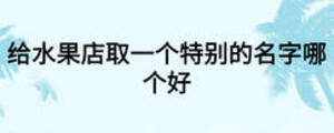 給水果店取一個特別的名字哪個好