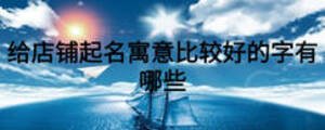 給店鋪起名寓意比較好的字有哪些