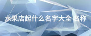 水果店起什么名字大全 名稱