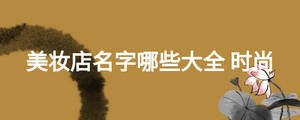 美妝店名字哪些大全 時尚