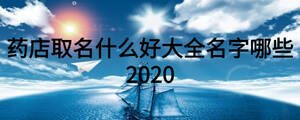藥店取名什么好大全名字哪些2020