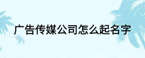 廣告傳媒公司怎么起名字