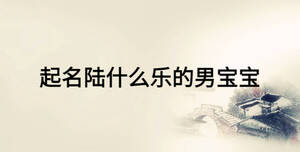 起名陸什么樂的男寶寶